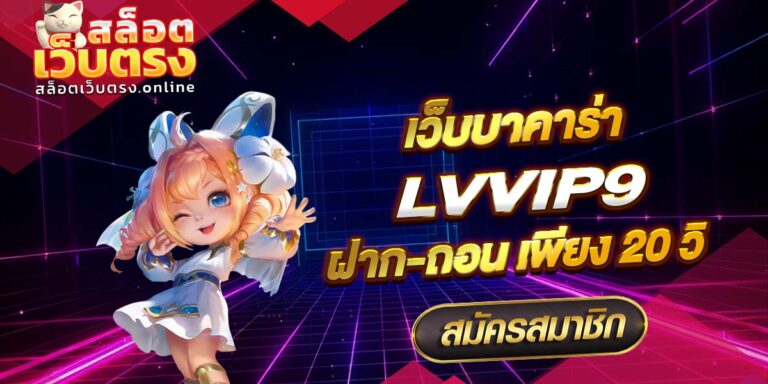 เว็บบาคาร่า lvvip9 แจ้งฝาก-ถอน เพียง 20 วิ เพียงเท่านั้น!